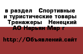  в раздел : Спортивные и туристические товары » Тренажеры . Ненецкий АО,Нарьян-Мар г.